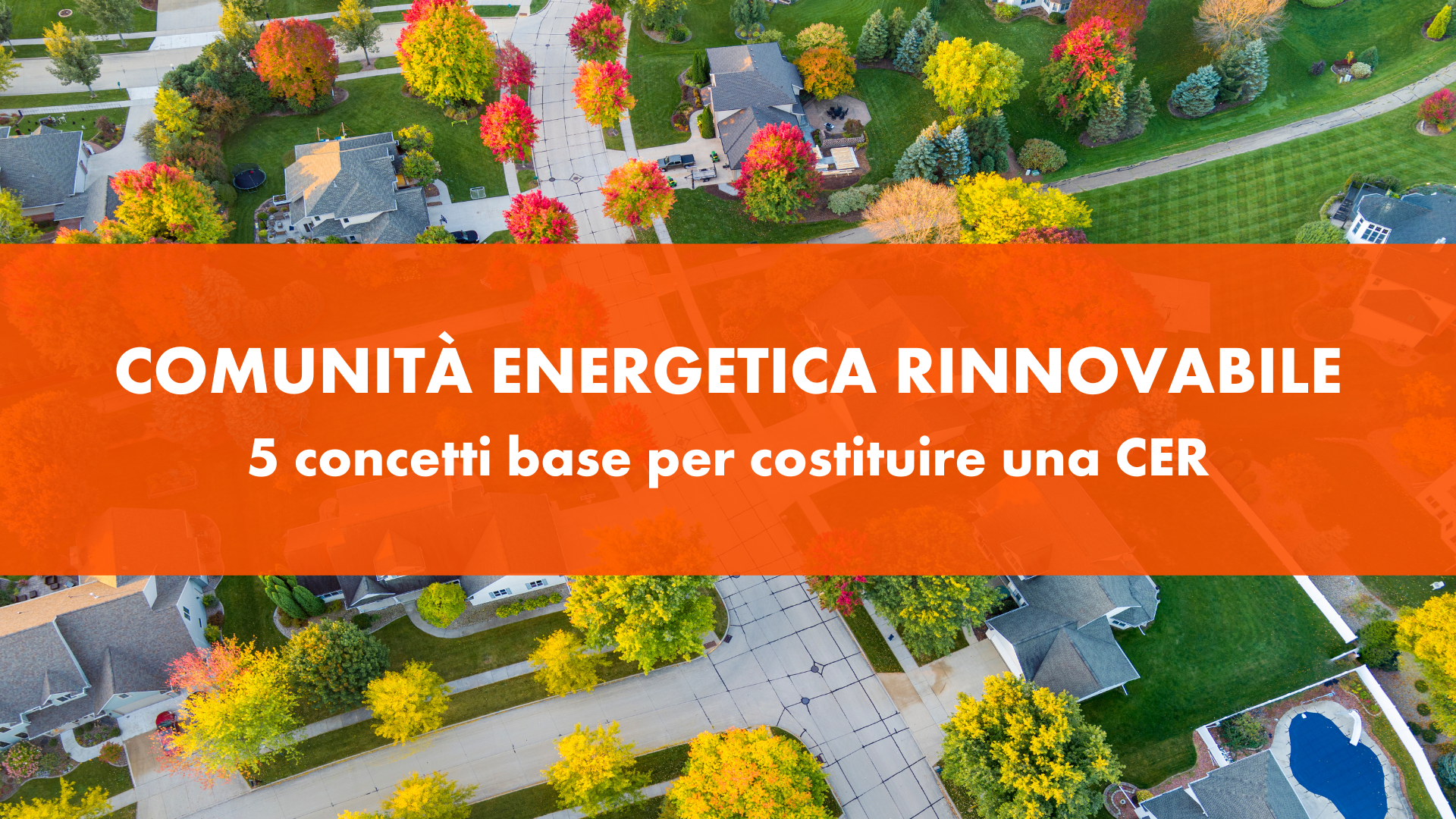 CER: 5 concetti base per poter costituire una Comunità Energetica Rinnovabile
